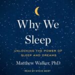 Why We Sleep: Unlocking the Power of Sleep and Dreams, by Matthew Walker, PhD