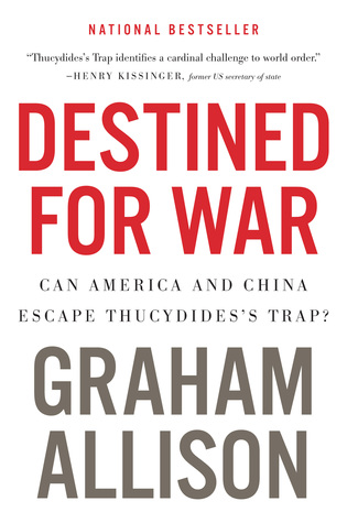 Destined for War: Can America and China Escape Thucydides’s Trap? by Graham Allison