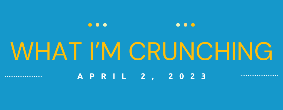 What I’m Crunching — April 2, 2023