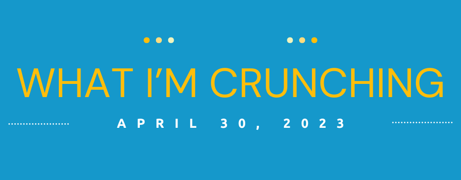 What I’m Crunching — April 30, 2023