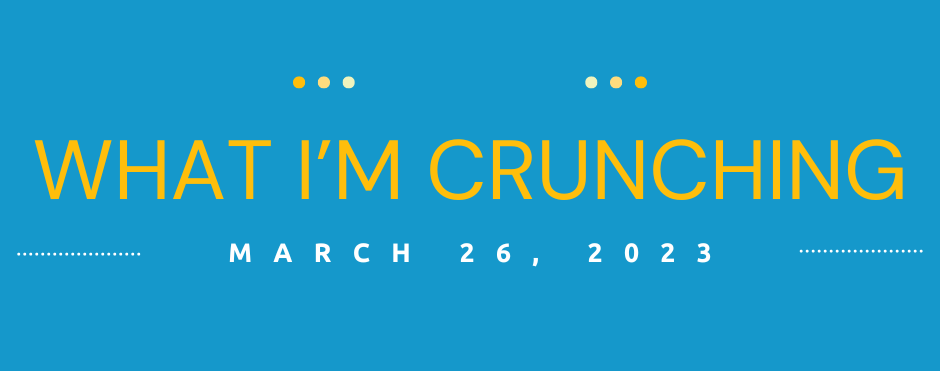 What I’m Crunching — March 26, 2023