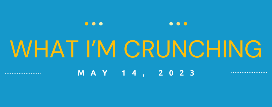 What I’m Crunching — May 14, 2023