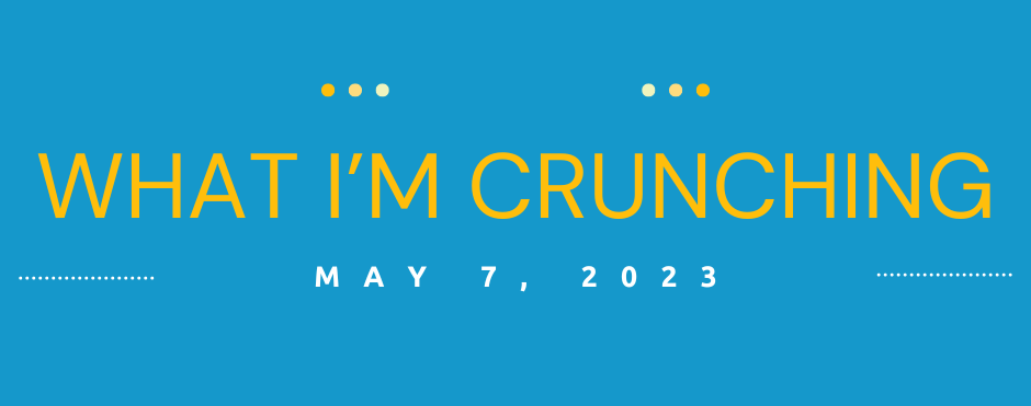 What I’m Crunching — May 7, 2023